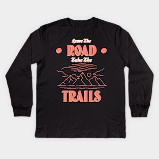 Leave The Road, Take The Trails Kids Long Sleeve T-Shirt